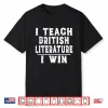 I Teach British Literature I Win Funny Teacher Shirt Shirt