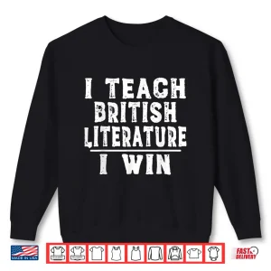 Sweatshirt I Teach British Literature I Win Funny Teacher Shirt Shirt