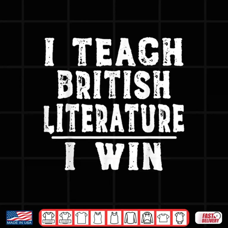 Design I Teach British Literature I Win Funny Teacher Shirt Shirt