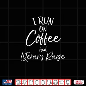 Design Literature English Teacher I Run On Coffee And Literary Rage Shirt