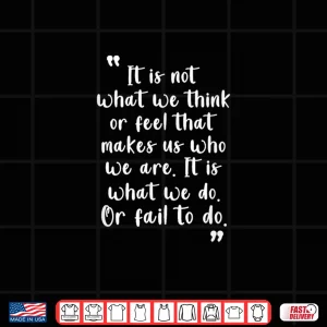 Design English Literature Quotes It Is Not What We Think Or Feel Shirt