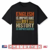 English Is Important But History Is Importanter Teachers Shirt