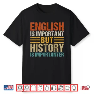 English Is Important But History Is Importanter Teachers Shirt