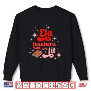 Sweatshirt Ela Teachers Are Lit English Language Arts Teacher Shirt