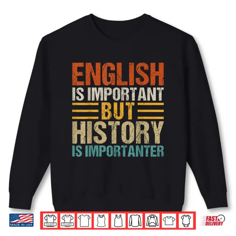 Sweatshirt English Is Important But History Is Importanter Teachers Shirt