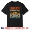 English Is Important But Science Is Importanter Teachers Kid Shirt
