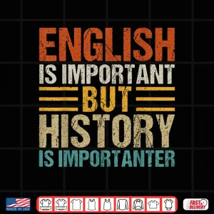 Design English Is Important But History Is Importanter Teachers Shirt