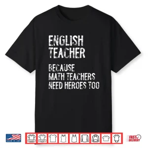 English Teacher Because Math Teachers Need Heroes Too Funny Shirt