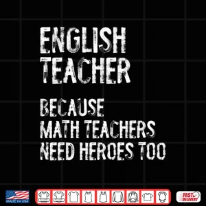 Design English Teacher Because Math Teachers Need Heroes Too Funny Shirt