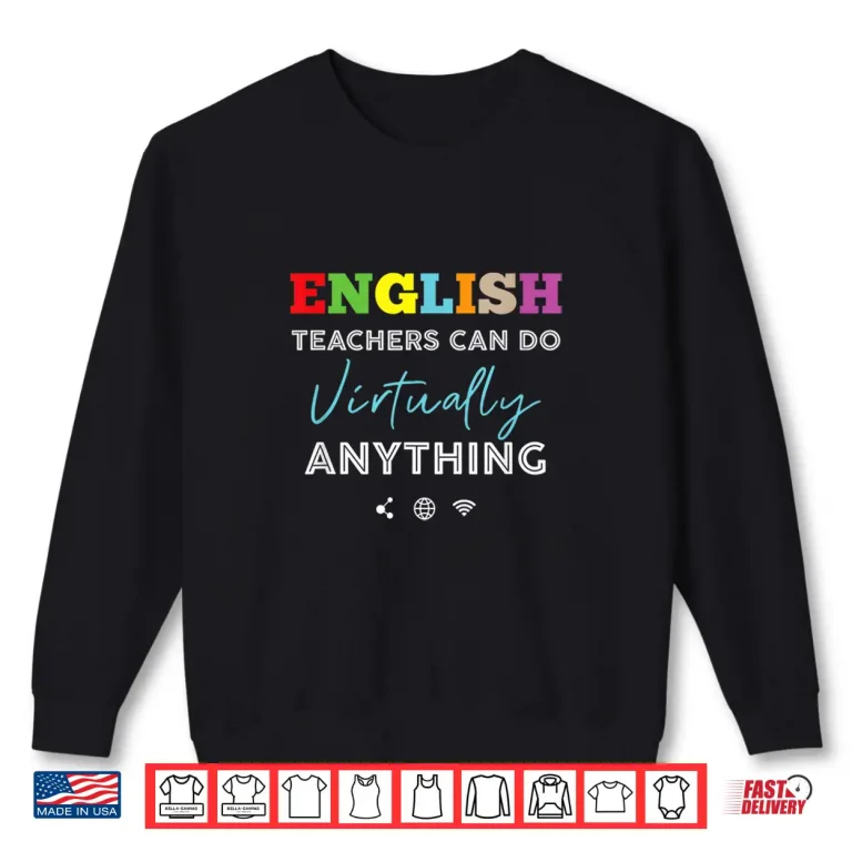 Sweatshirt English Teachers Can Do Virtually Anything Shirt