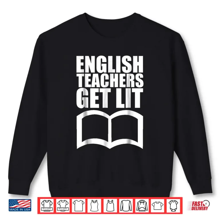 Sweatshirt English Teachers Get Lit T Shirt