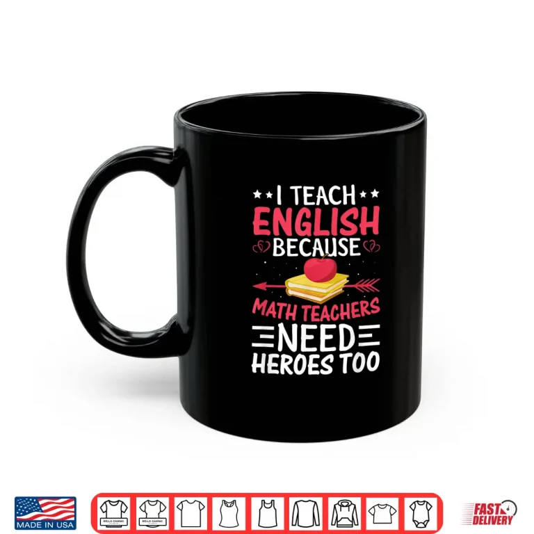 Mug I Teach English Because Math Teachers Need Heroes Too Shirt