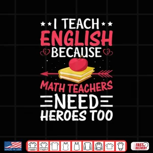 Design I Teach English Because Math Teachers Need Heroes Too Shirt