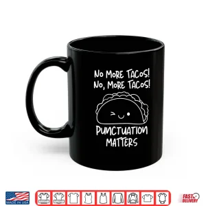 Mug No More Tacos Punctuation Matters Funny Taco English Teacher Shirt