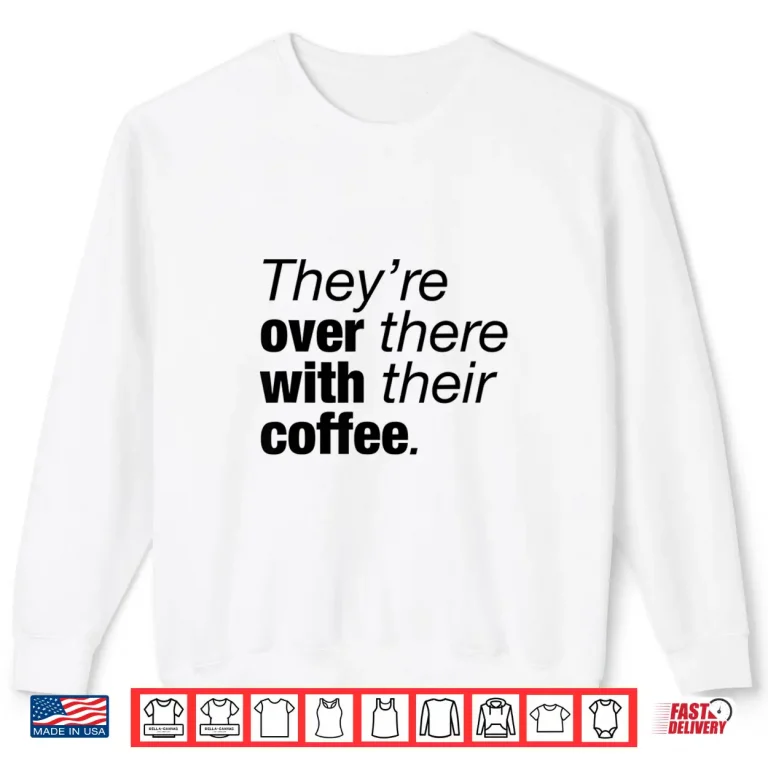 Sweatshirt TheyRe Over There With Their Coffee Funny Grammar Lesson Shirt