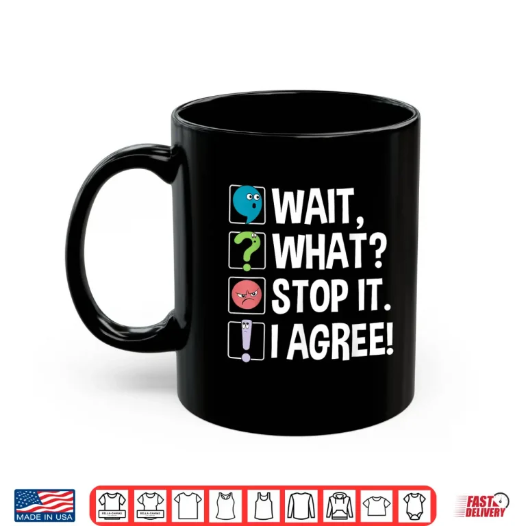Mug Wait What Stop It I Agree Funny English Teacher Punctuation Shirt