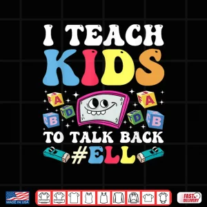 Design I Teach Kids To Talk Back Ell Ell Teacher Shirt