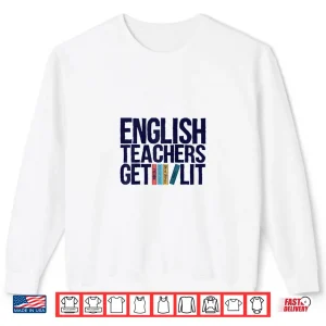 Sweatshirt English Teachers Get Lit Shirt