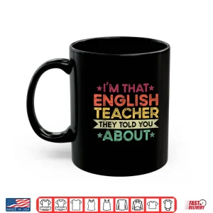 Mug IM That English Teacher They Told You About English Teacher Shirt