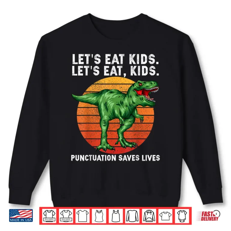 Sweatshirt Punctuation Saves Lives Grammar Lets Eat Kids Dinosaur T Rex Shirt