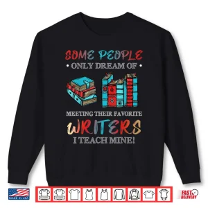 Sweatshirt Some People Dream Of Meeting Favorite Writers I Teach Mine Shirt