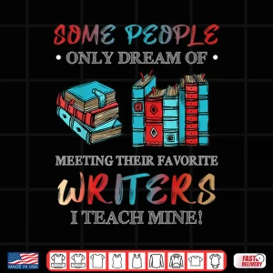 Design Some People Dream Of Meeting Favorite Writers I Teach Mine Shirt