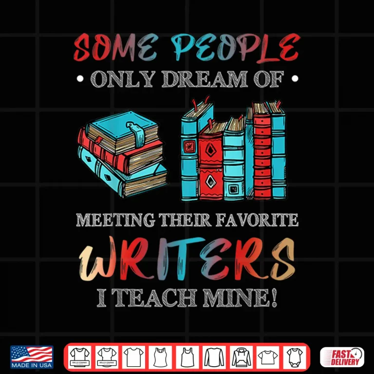 Design Some People Dream Of Meeting Favorite Writers I Teach Mine Shirt