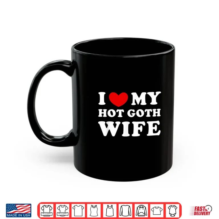 Mug I Love Heart My Hot Goth Wife Shirt