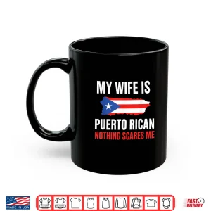 Mug My Wife Is Puerto Rican Nothing Scares Me Proud Puerto Rico Shirt