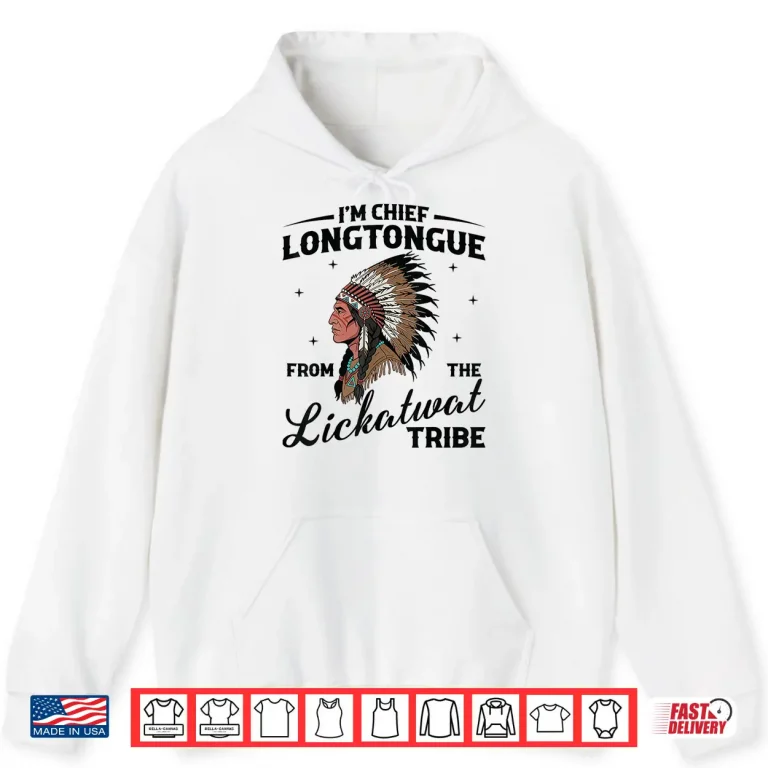 Hoodie IM Chief Longtongue From The Lickatwat Tribe Native Tribal Shirt
