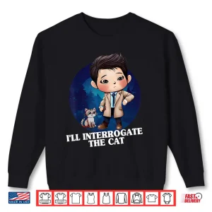 Sweatshirt ILl Interrogate The Cat Funny Quote Funny Spn Shirt