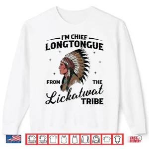 Sweatshirt IM Chief Longtongue From The Lickatwat Tribe Native Tribal Shirt