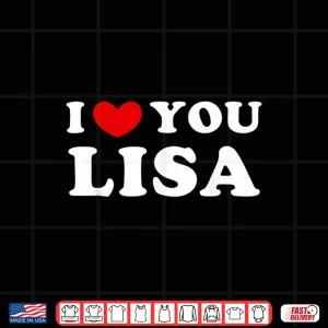 Design I Love You Lisa I Heart Lisa Shirt
