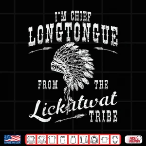 Design IM Chief Longtongue From The Lickatwat Tribe Tribal Humor Shirt