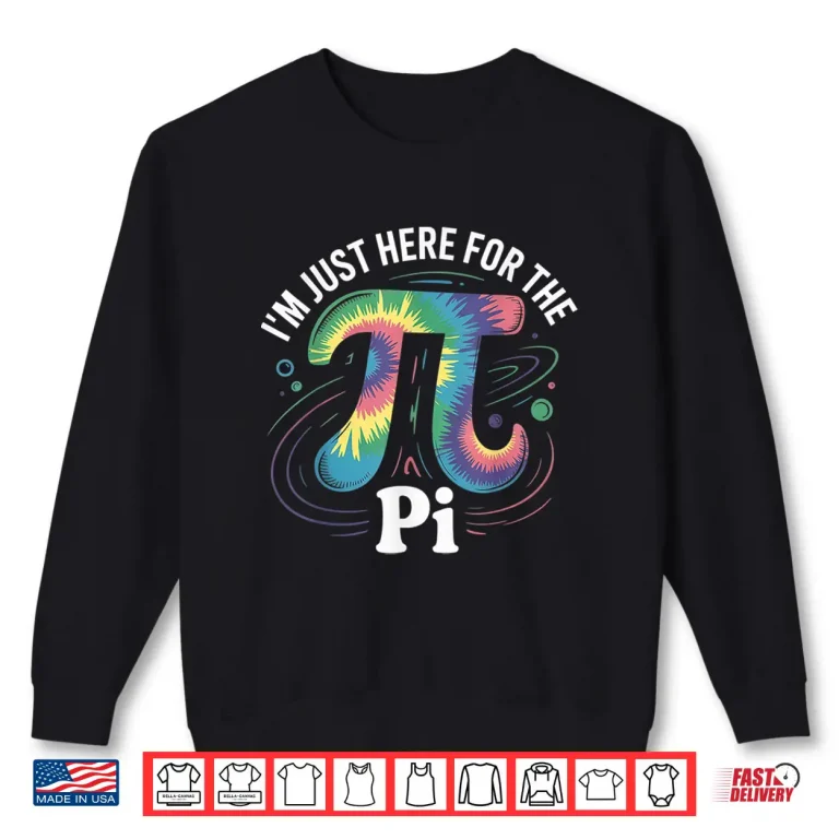 Sweatshirt Tie Dye IM Just Here For The Pi Day Math Lovers Shirt