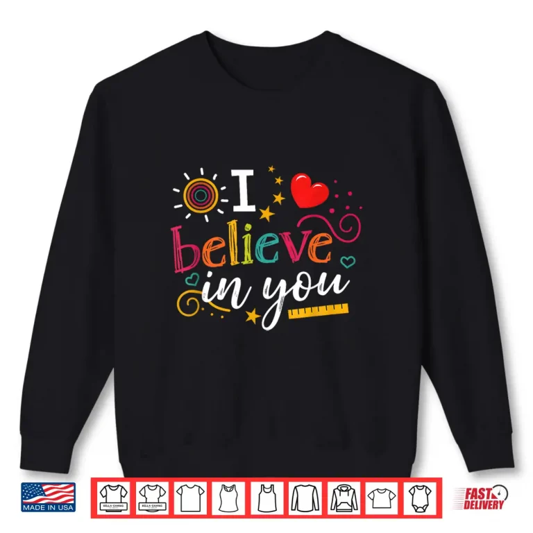 Test Day Teacher I Believe In You Shirt Testing Day Kids Shirt 2 Sweatshirt Test Day Teacher I Believe In You Shirt Testing Day Kids Shirt