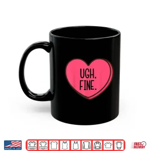 Mug Ugh Fine Heart Candy Funny Anti Valentines Day Women Men Kid Shirt