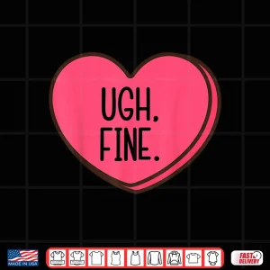 Design Ugh Fine Heart Candy Funny Anti Valentines Day Women Men Kid Shirt