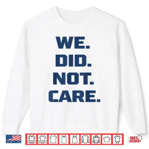 Sweatshirt We Did Not Care Big Typography Funny Sports Chant Shirt