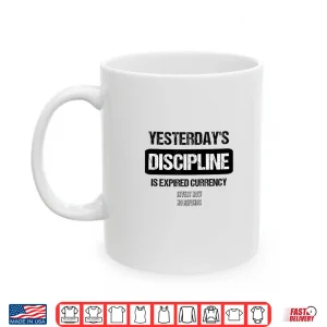 Mug YesterdayS Discipline Is Expired Currency Shirt