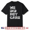 Vintage We Did Not Care Sarcastic Quote Strong Message Shirt