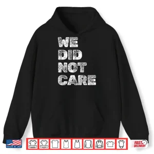 Hoodie Vintage We Did Not Care Sarcastic Quote Strong Message Shirt