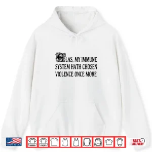 Hoodie Las My Immune System Hath Chosen Violence Once More Shirt