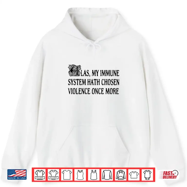 Hoodie Las My Immune System Hath Chosen Violence Once More Shirt