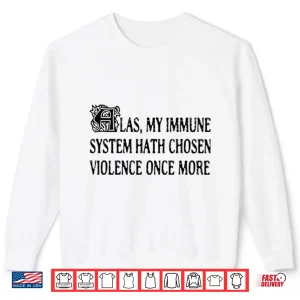 Sweatshirt Las My Immune System Hath Chosen Violence Once More Shirt