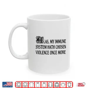 Mug Las My Immune System Hath Chosen Violence Once More Shirt
