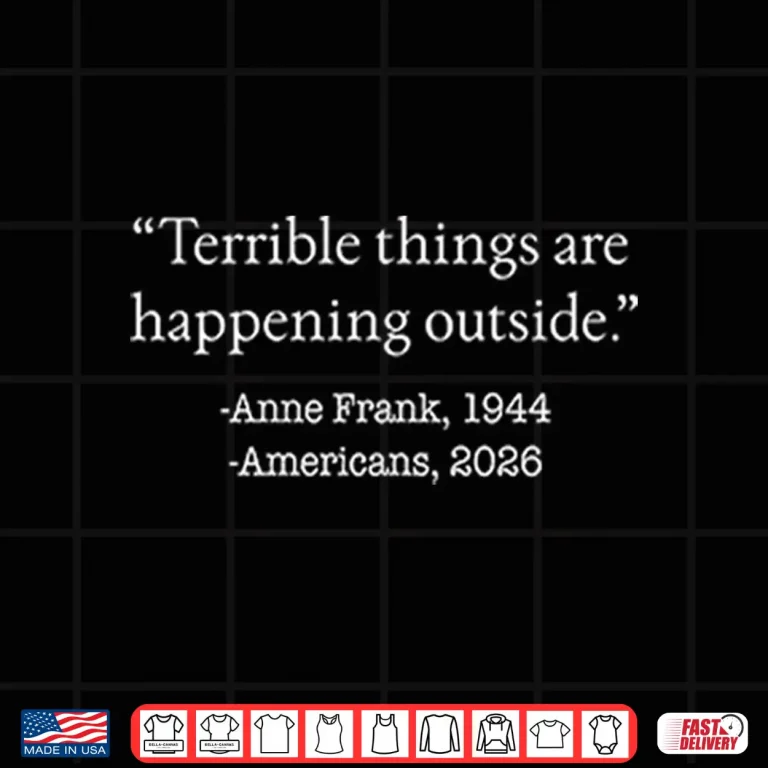 Design Terrible Things Are Happening Outside Anne Frank 1944 Americans 2026 Shirt