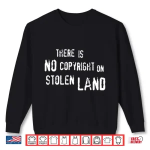 Sweatshirt There Is No Copyright On Stolen Land Shirt