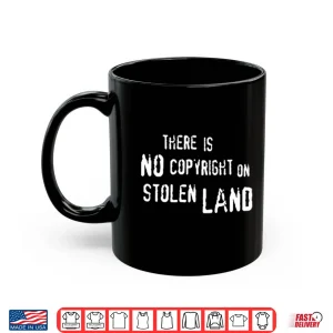 Mug There Is No Copyright On Stolen Land Shirt