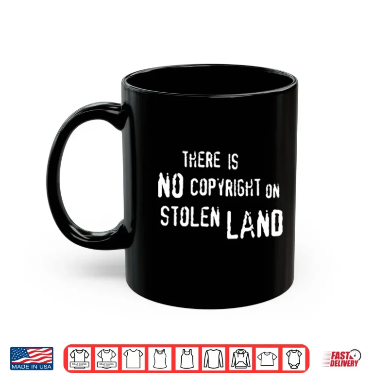 Mug There Is No Copyright On Stolen Land Shirt